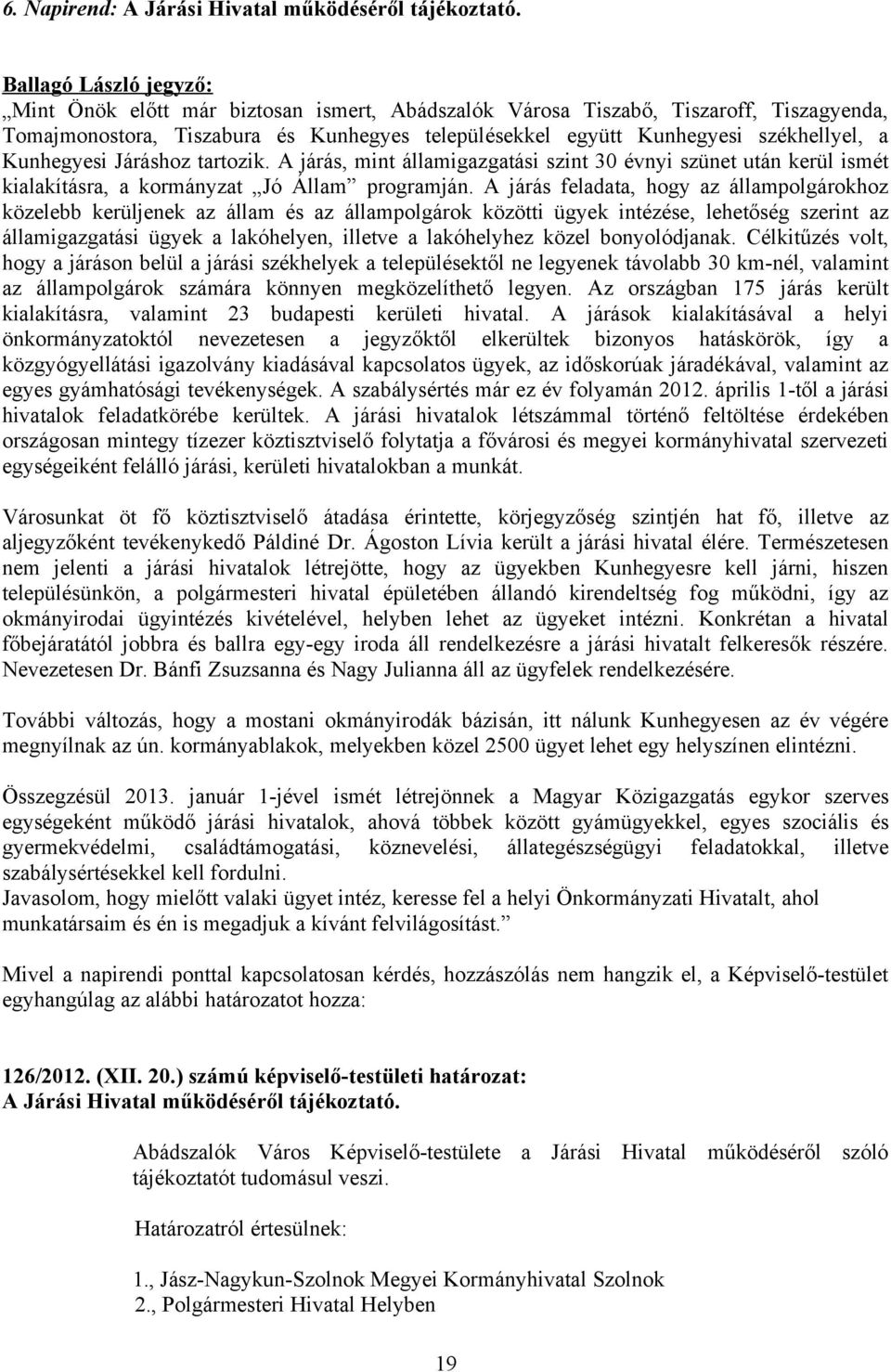 Kunhegyesi Járáshoz tartozik. A járás, mint államigazgatási szint 30 évnyi szünet után kerül ismét kialakításra, a kormányzat Jó Állam programján.