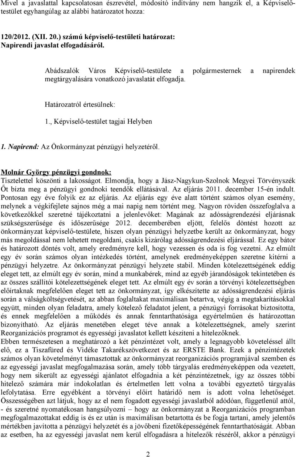 Határozatról értesülnek: 1., Képviselő-testület tagjai Helyben 1. Napirend: Az Önkormányzat pénzügyi helyzetéről. Molnár György pénzügyi gondnok: Tisztelettel köszönti a lakosságot.
