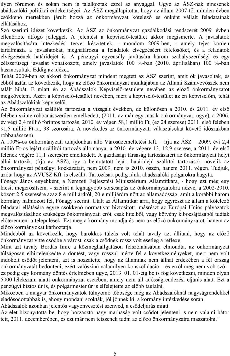 Szó szerinti idézet következik: Az ÁSZ az önkormányzat gazdálkodási rendszerét 2009. évben ellenőrizte átfogó jelleggel. A jelentést a képviselő-testület akkor megismerte.