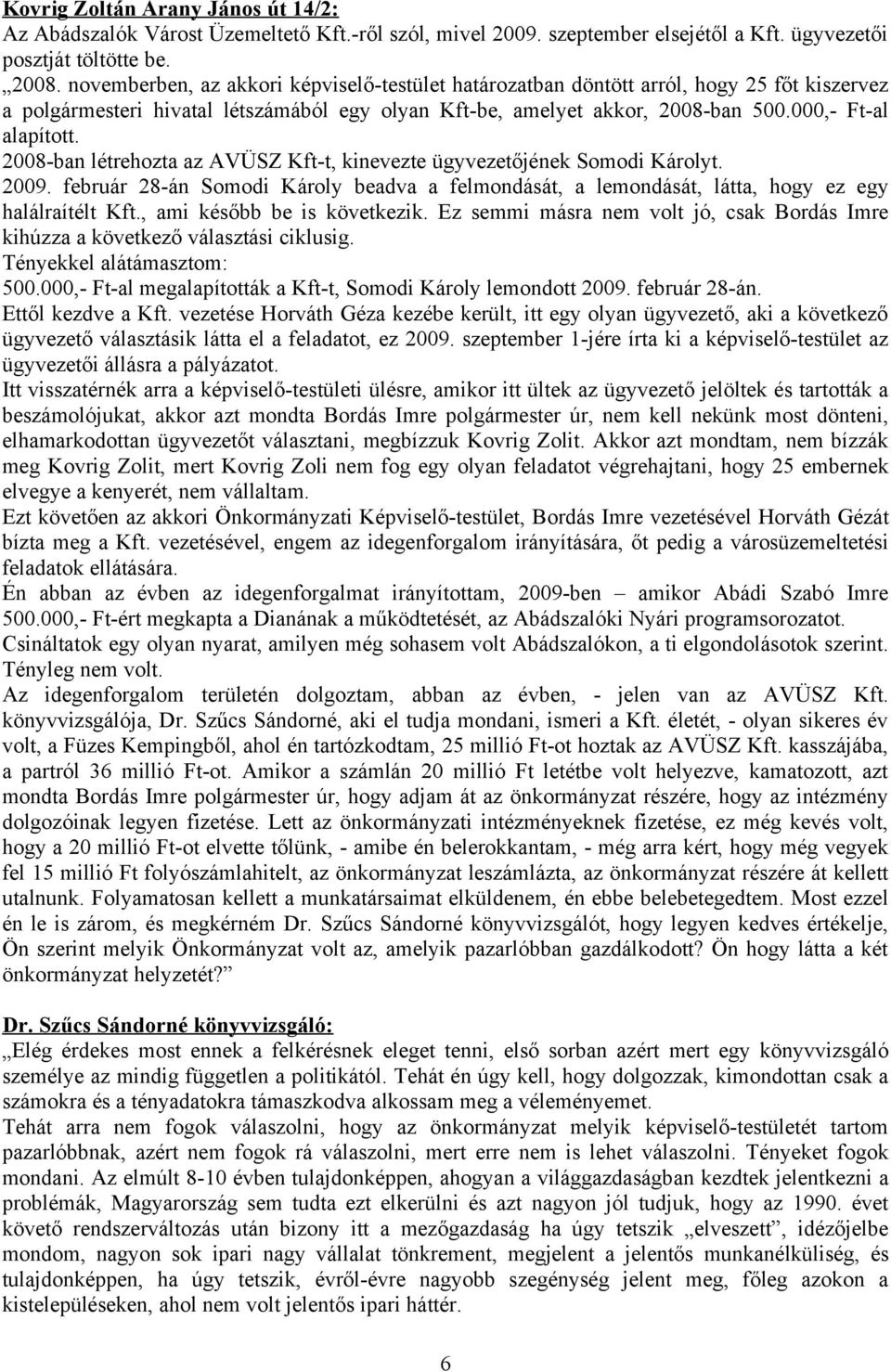 2008-ban létrehozta az AVÜSZ Kft-t, kinevezte ügyvezetőjének Somodi Károlyt. 2009. február 28-án Somodi Károly beadva a felmondását, a lemondását, látta, hogy ez egy halálraítélt Kft.