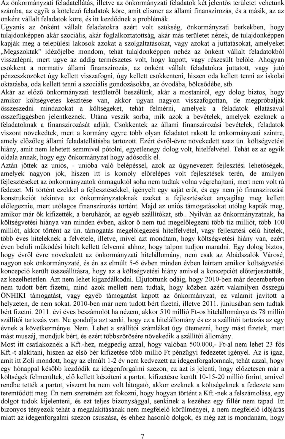Ugyanis az önként vállalt feladatokra azért volt szükség, önkormányzati berkekben, hogy tulajdonképpen akár szociális, akár foglalkoztatottság, akár más területet nézek, de tulajdonképpen kapják meg