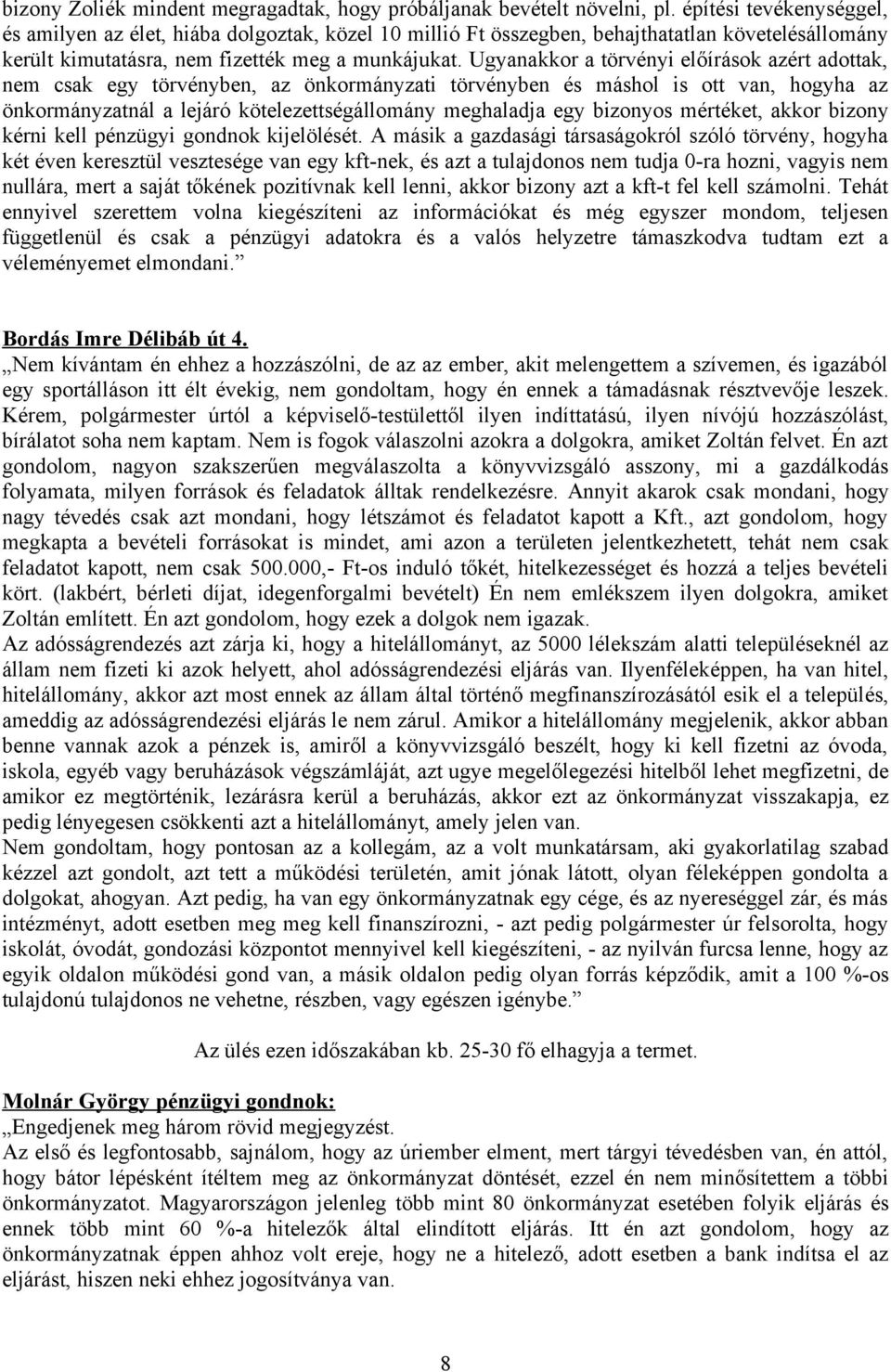 Ugyanakkor a törvényi előírások azért adottak, nem csak egy törvényben, az önkormányzati törvényben és máshol is ott van, hogyha az önkormányzatnál a lejáró kötelezettségállomány meghaladja egy