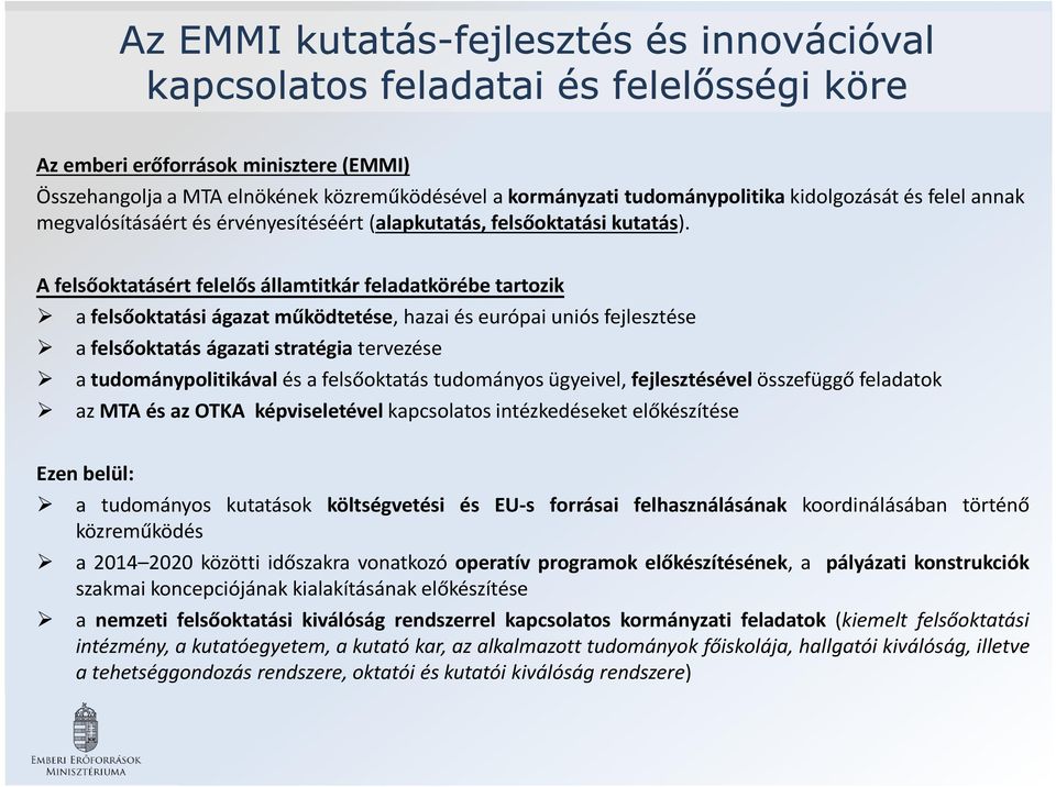 A felsőoktatásért felelős államtitkár feladatkörébe tartozik a felsőoktatási ágazat működtetése, hazai és európai uniós fejlesztése a felsőoktatás ágazati stratégia tervezése a tudománypolitikával és