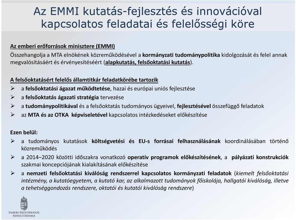 A felsőoktatásért felelős államtitkár feladatkörébe tartozik a felsőoktatási ágazat működtetése, hazai és európai uniós fejlesztése a felsőoktatás ágazati stratégia tervezése a tudománypolitikával és