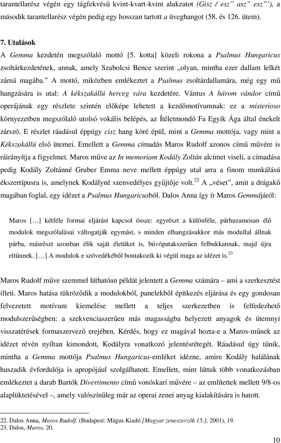 A mottó, miközben emlékeztet a Psalmus zsoltárdallamára, még egy mű hangzására is utal: A kékszakállú herceg vára kezdetére.
