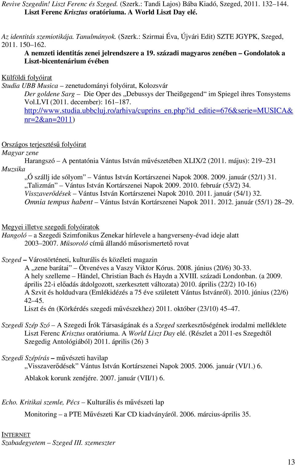 századi magyaros zenében Gondolatok a Liszt-bicentenárium évében Külföldi folyóirat Studia UBB Musica zenetudományi folyóirat, Kolozsvár Der goldene Sarg Die Oper des Debussys der Theißgegend im