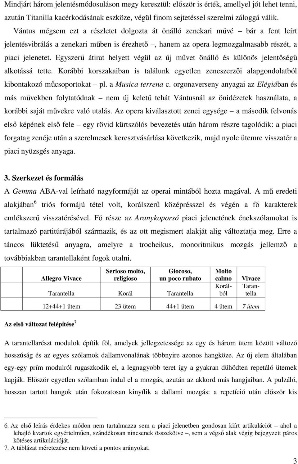 Egyszerű átirat helyett végül az új művet önálló és különös jelentőségű alkotássá tette. Korábbi korszakaiban is találunk egyetlen zeneszerzői alapgondolatból kibontakozó műcsoportokat pl.