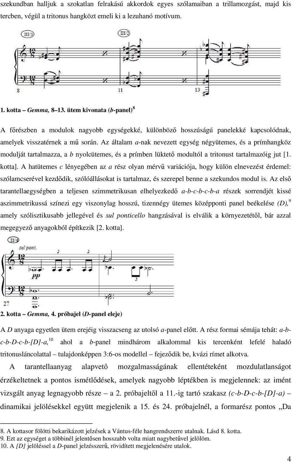 Az általam a-nak nevezett egység négyütemes, és a prímhangköz modulját tartalmazza, a b nyolcütemes, és a prímben lüktető modultól a tritonust tartalmazóig jut [1. kotta].