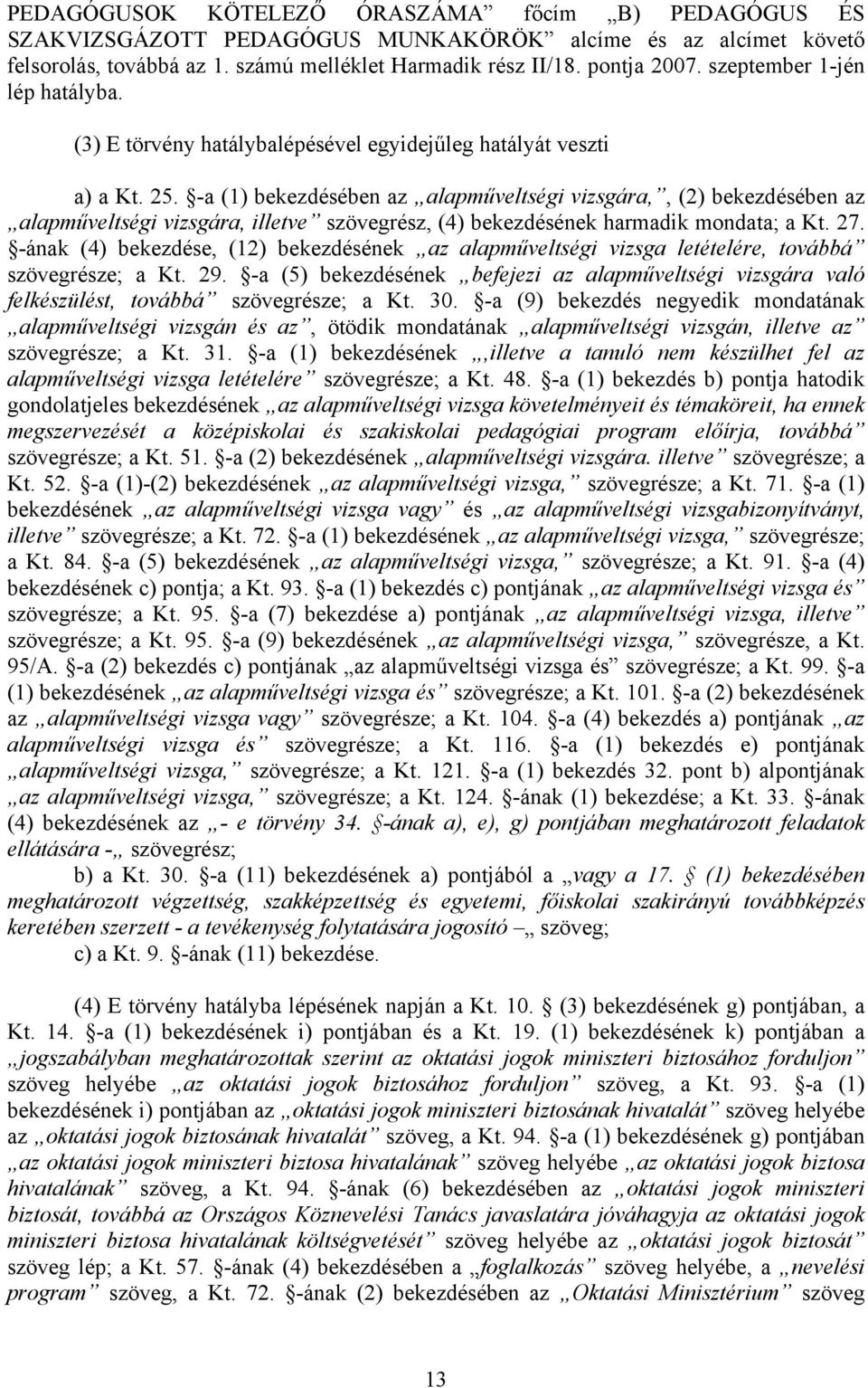 -a (1) bekezdésében az alapműveltségi vizsgára,, (2) bekezdésében az alapműveltségi vizsgára, illetve szövegrész, (4) bekezdésének harmadik mondata; a Kt. 27.