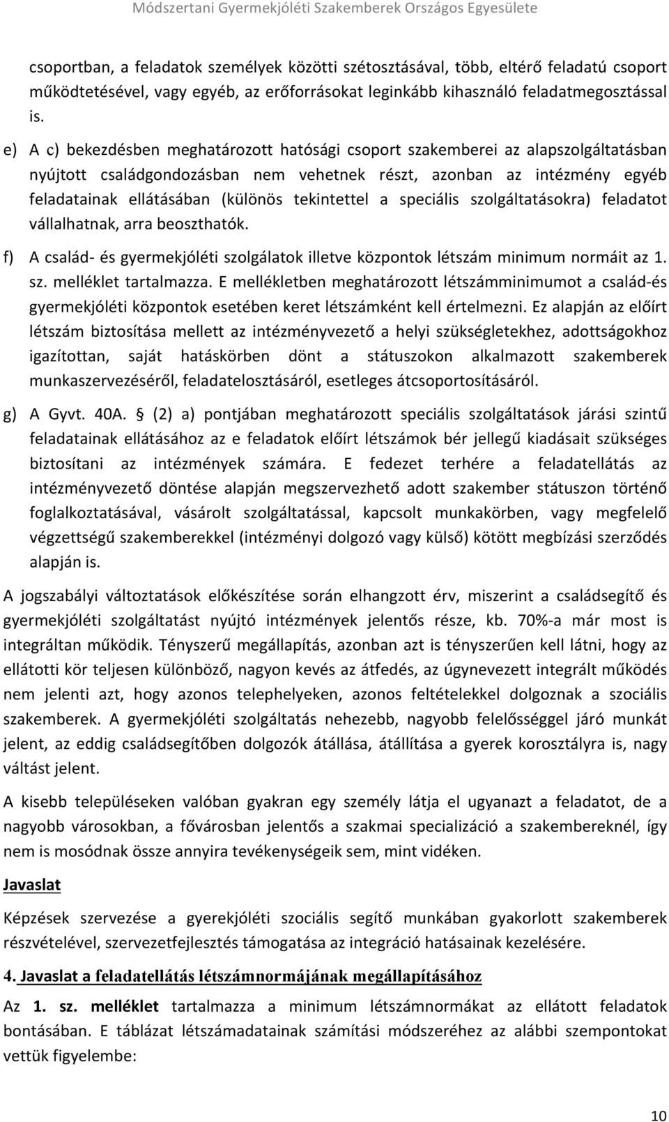 tekintettel a speciális szolgáltatásokra) feladatot vállalhatnak, arra beoszthatók. f) A család- és gyermekjóléti szolgálatok illetve központok létszám minimum normáit az 1. sz. melléklet tartalmazza.