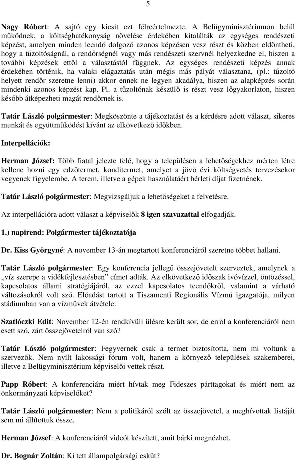 eldöntheti, hogy a tűzoltóságnál, a rendőrségnél vagy más rendészeti szervnél helyezkedne el, hiszen a további képzések ettől a választástól függnek.