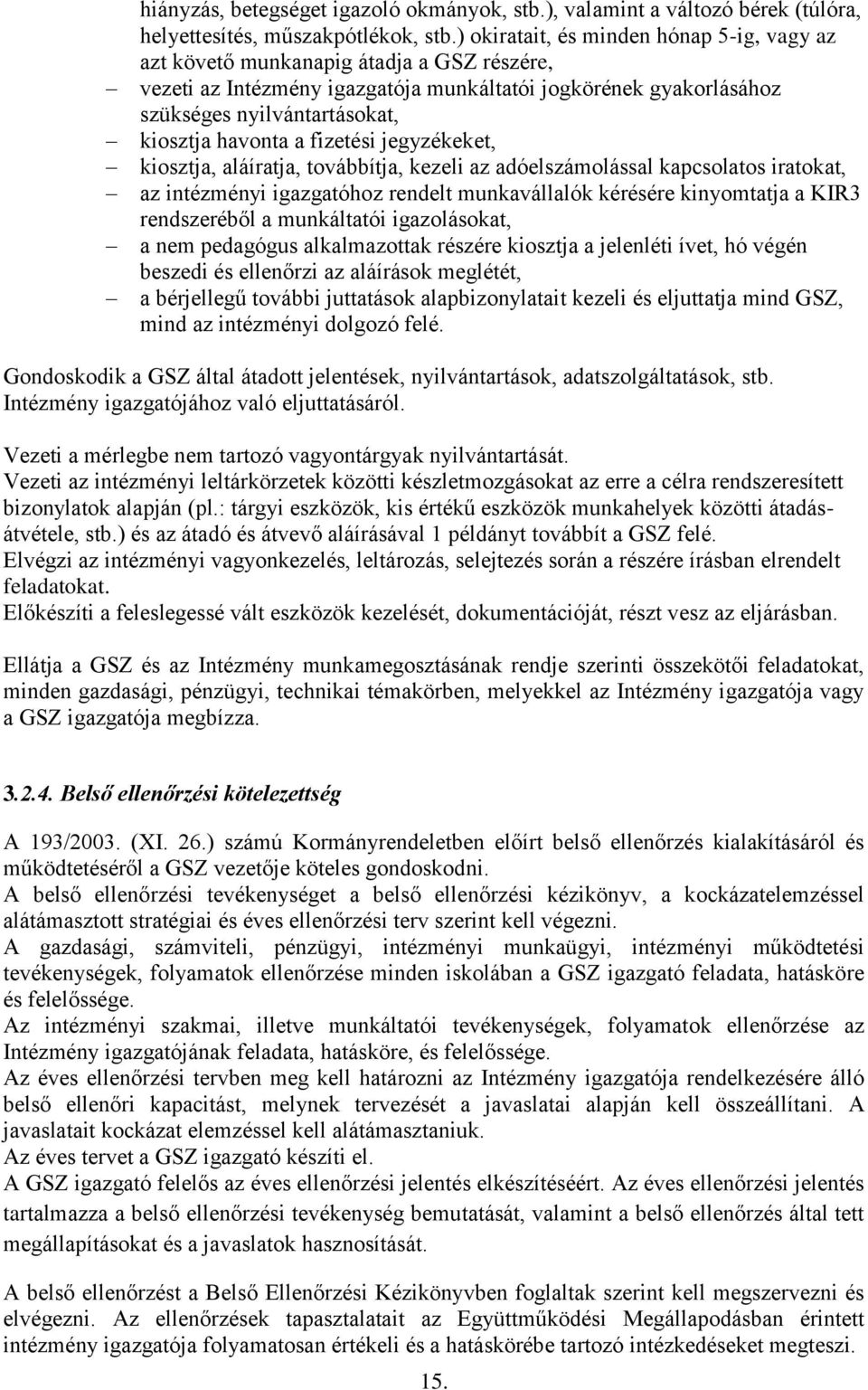 havonta a fizetési jegyzékeket, kiosztja, aláíratja, továbbítja, kezeli az adóelszámolással kapcsolatos iratokat, az intézményi igazgatóhoz rendelt munkavállalók kérésére kinyomtatja a KIR3