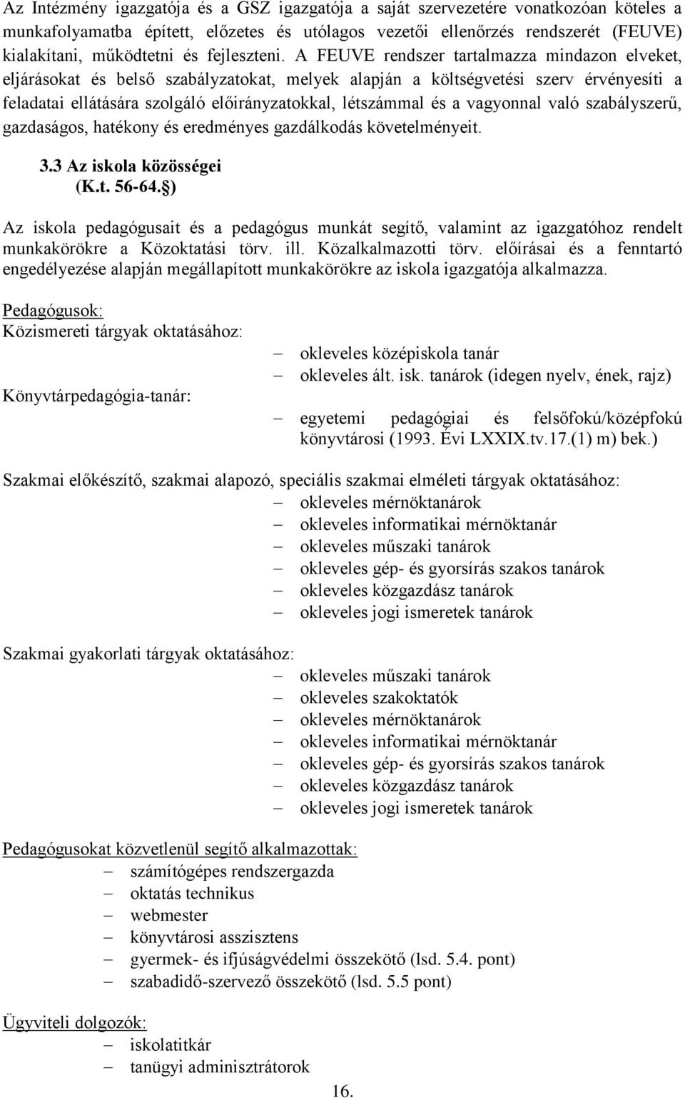 A FEUVE rendszer tartalmazza mindazon elveket, eljárásokat és belső szabályzatokat, melyek alapján a költségvetési szerv érvényesíti a feladatai ellátására szolgáló előirányzatokkal, létszámmal és a