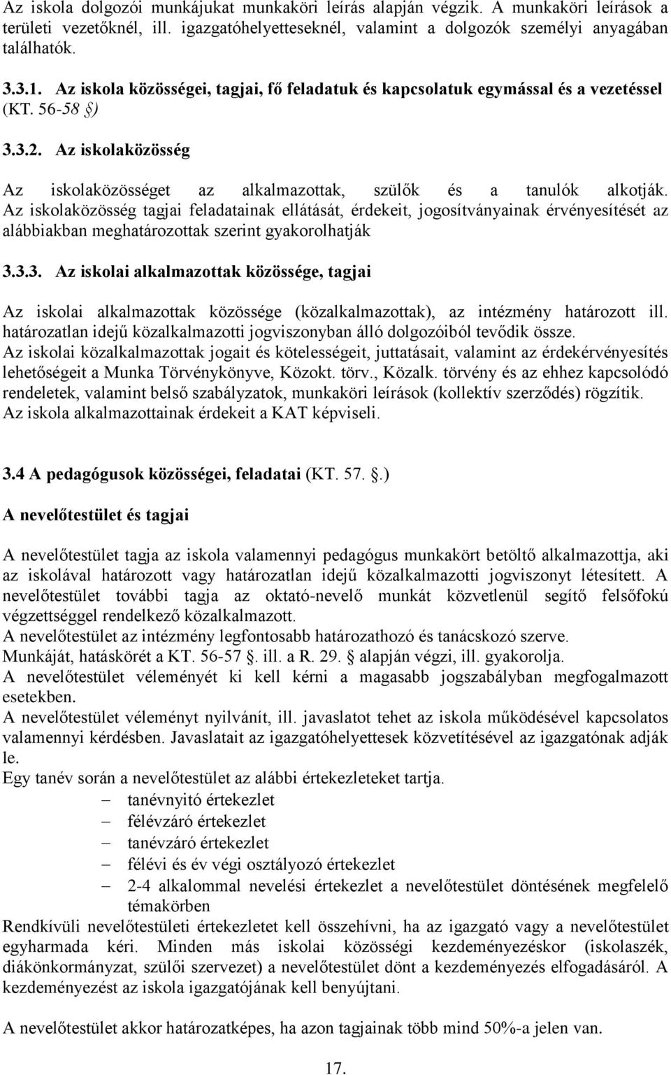 Az iskolaközösség tagjai feladatainak ellátását, érdekeit, jogosítványainak érvényesítését az alábbiakban meghatározottak szerint gyakorolhatják 3.