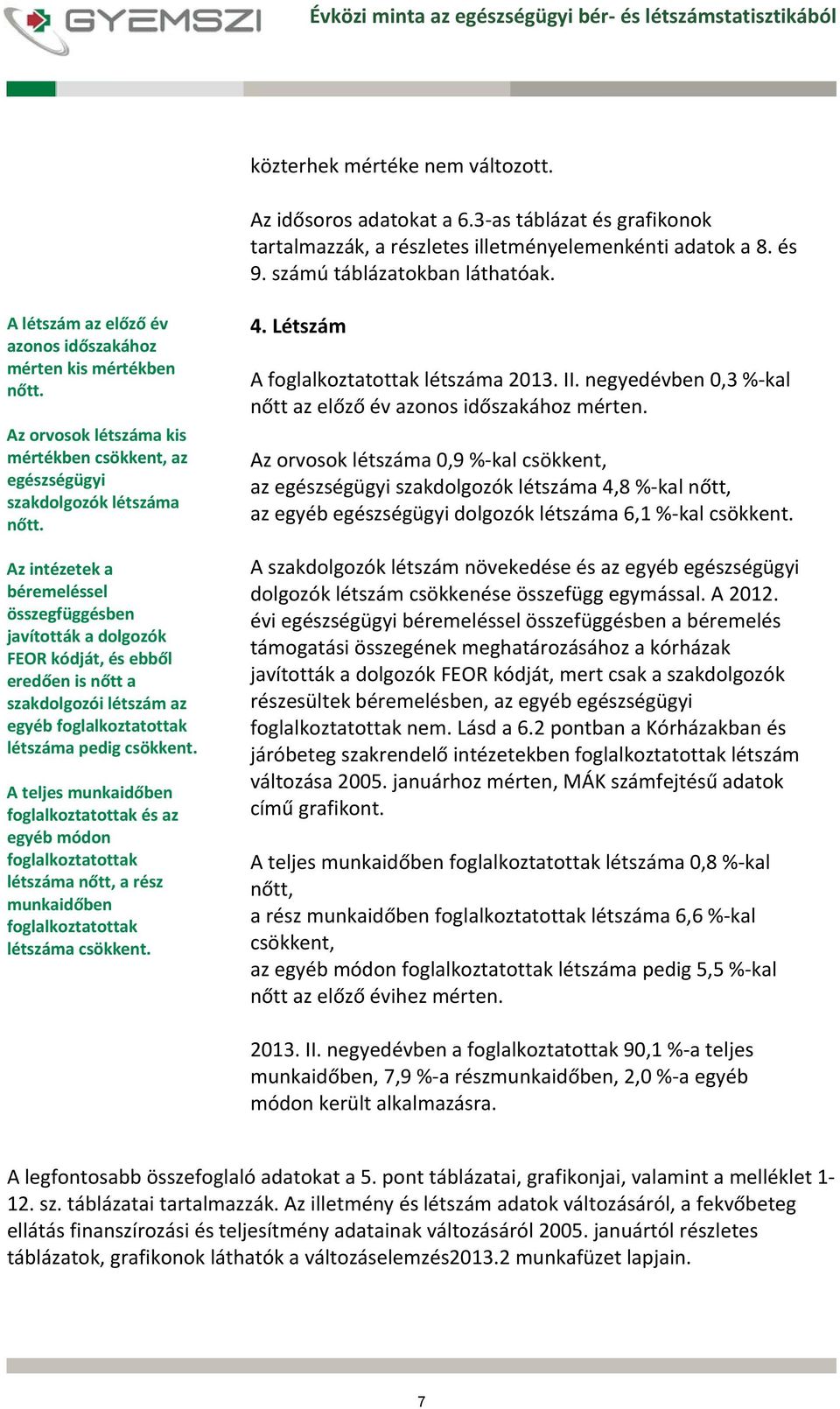 Az orvosok létszáma kis mértékben csökkent, az egészségügyi szakdolgozók létszáma nőtt.