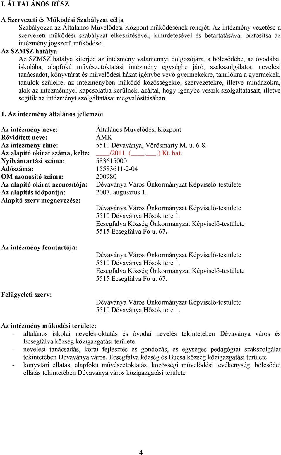 Az SZMSZ hatálya Az SZMSZ hatálya kiterjed az intézmény valamennyi dlgzójára, a bölcsődébe, az óvdába, isklába, alapfkú művészetktatási intézmény egységbe járó, szakszlgálatt, nevelési tanácsadót,