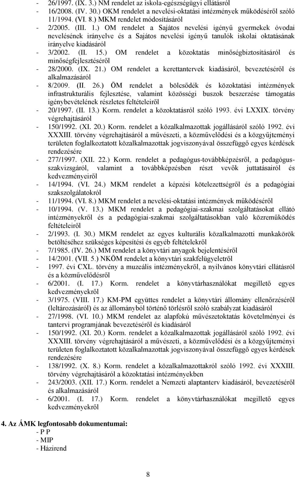 ) OM rendelet a Sajáts nevelési igényű gyermekek óvdai nevelésének irányelve és a Sajáts nevelési igényű tanulók isklai ktatásának irányelve kiadásáról - 3/2002. (II. 15.