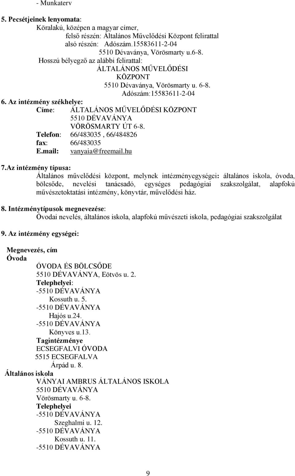 Az intézmény székhelye: Címe: ÁLTALÁNOS MŰVELŐDÉSI KÖZPONT 5510 DÉVAVÁNYA VÖRÖSMARTY ÚT 6-8. Telefn: 66/483035, 66/484826 fax: 66/483035 E.mail: vanyaia@freemail.hu 7.