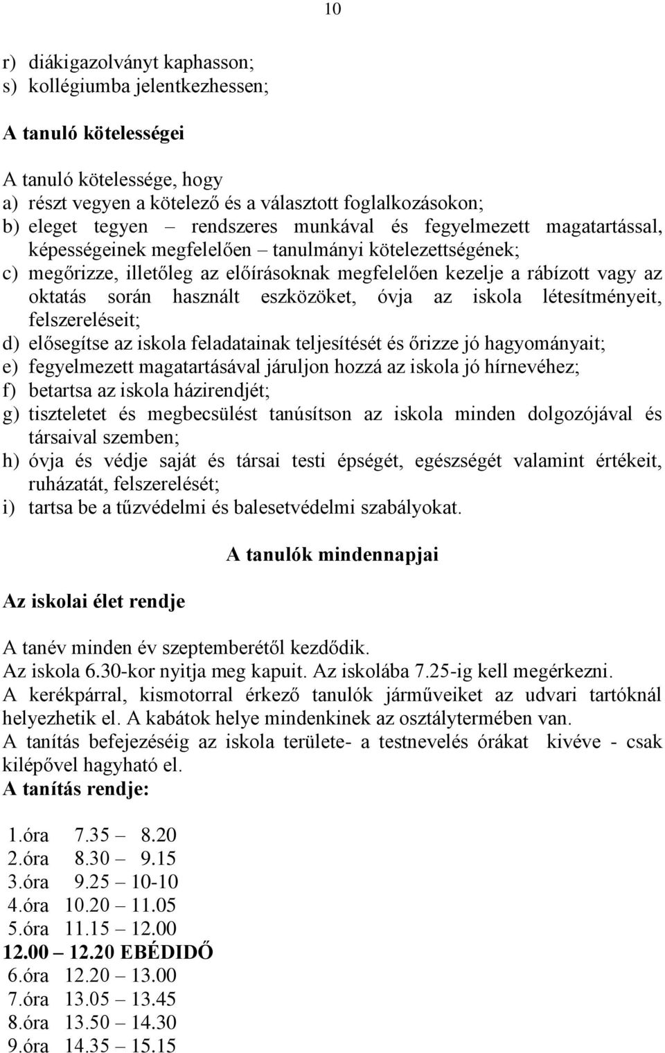 használt eszközöket, óvja az iskola létesítményeit, felszereléseit; d) elősegítse az iskola feladatainak teljesítését és őrizze jó hagyományait; e) fegyelmezett magatartásával járuljon hozzá az