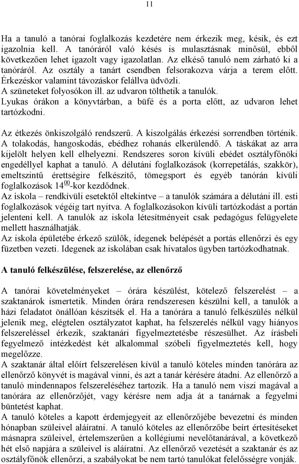 az udvaron tölthetik a tanulók. Lyukas órákon a könyvtárban, a büfé és a porta előtt, az udvaron lehet tartózkodni. Az étkezés önkiszolgáló rendszerű. A kiszolgálás érkezési sorrendben történik.