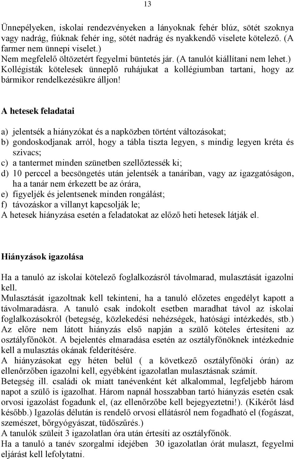 A hetesek feladatai a) jelentsék a hiányzókat és a napközben történt változásokat; b) gondoskodjanak arról, hogy a tábla tiszta legyen, s mindig legyen kréta és szivacs; c) a tantermet minden