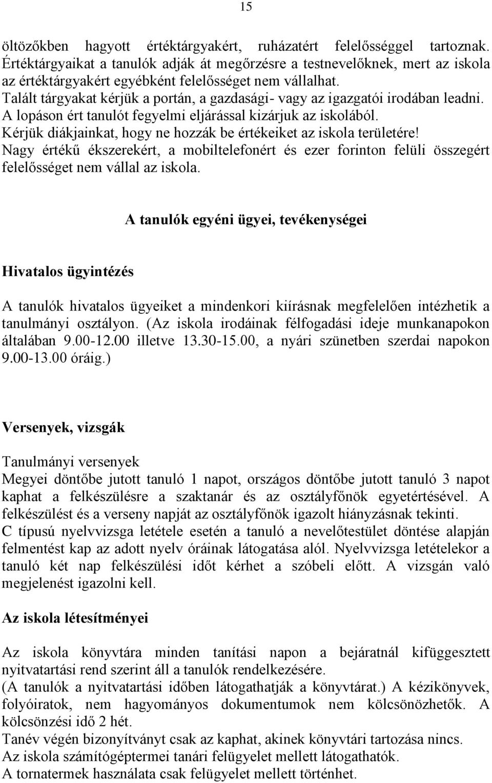 Talált tárgyakat kérjük a portán, a gazdasági- vagy az igazgatói irodában leadni. A lopáson ért tanulót fegyelmi eljárással kizárjuk az iskolából.