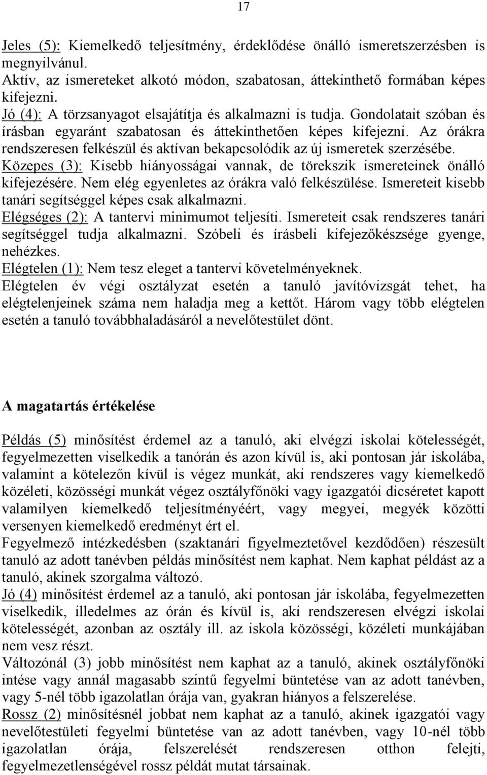 Az órákra rendszeresen felkészül és aktívan bekapcsolódik az új ismeretek szerzésébe. Közepes (3): Kisebb hiányosságai vannak, de törekszik ismereteinek önálló kifejezésére.