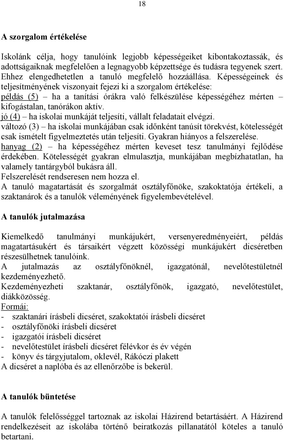 Képességeinek és teljesítményének viszonyait fejezi ki a szorgalom értékelése: példás (5) ha a tanítási órákra való felkészülése képességéhez mérten kifogástalan, tanórákon aktív.