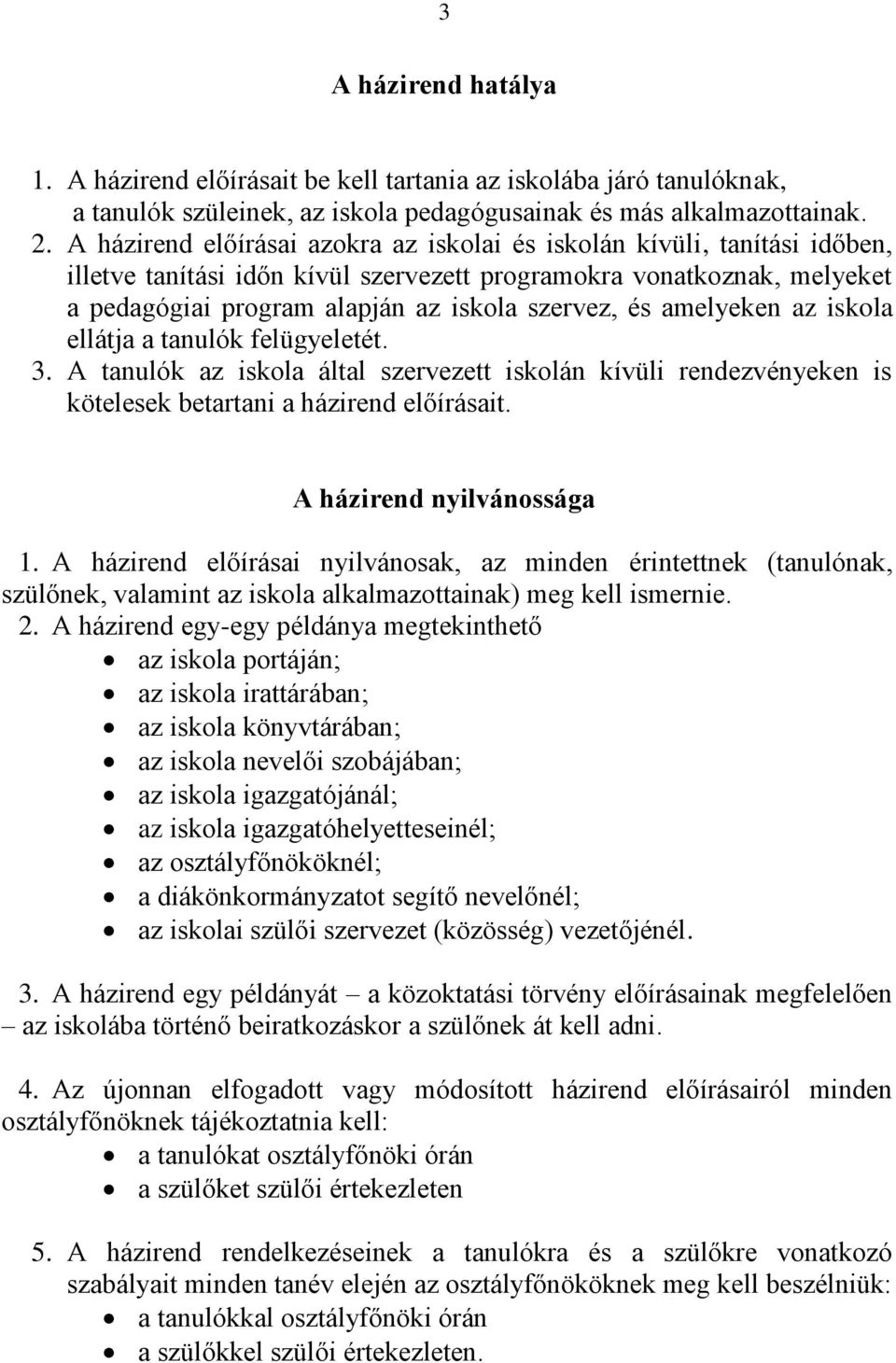 amelyeken az iskola ellátja a tanulók felügyeletét. 3. A tanulók az iskola által szervezett iskolán kívüli rendezvényeken is kötelesek betartani a házirend előírásait. A házirend nyilvánossága 1.