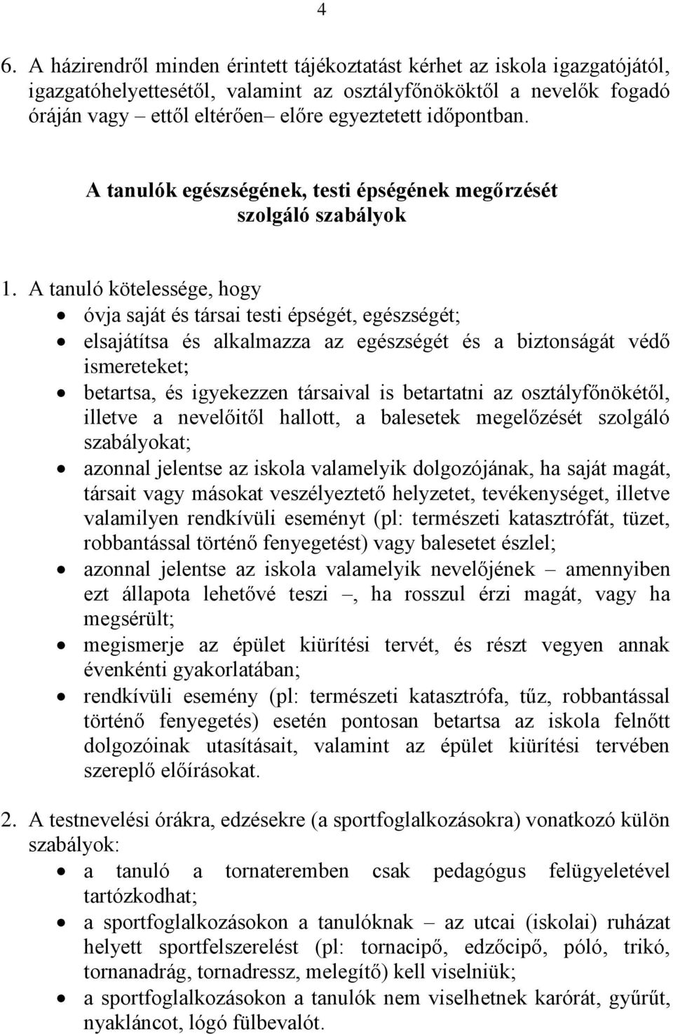 A tanuló kötelessége, hogy óvja saját és társai testi épségét, egészségét; elsajátítsa és alkalmazza az egészségét és a biztonságát védő ismereteket; betartsa, és igyekezzen társaival is betartatni