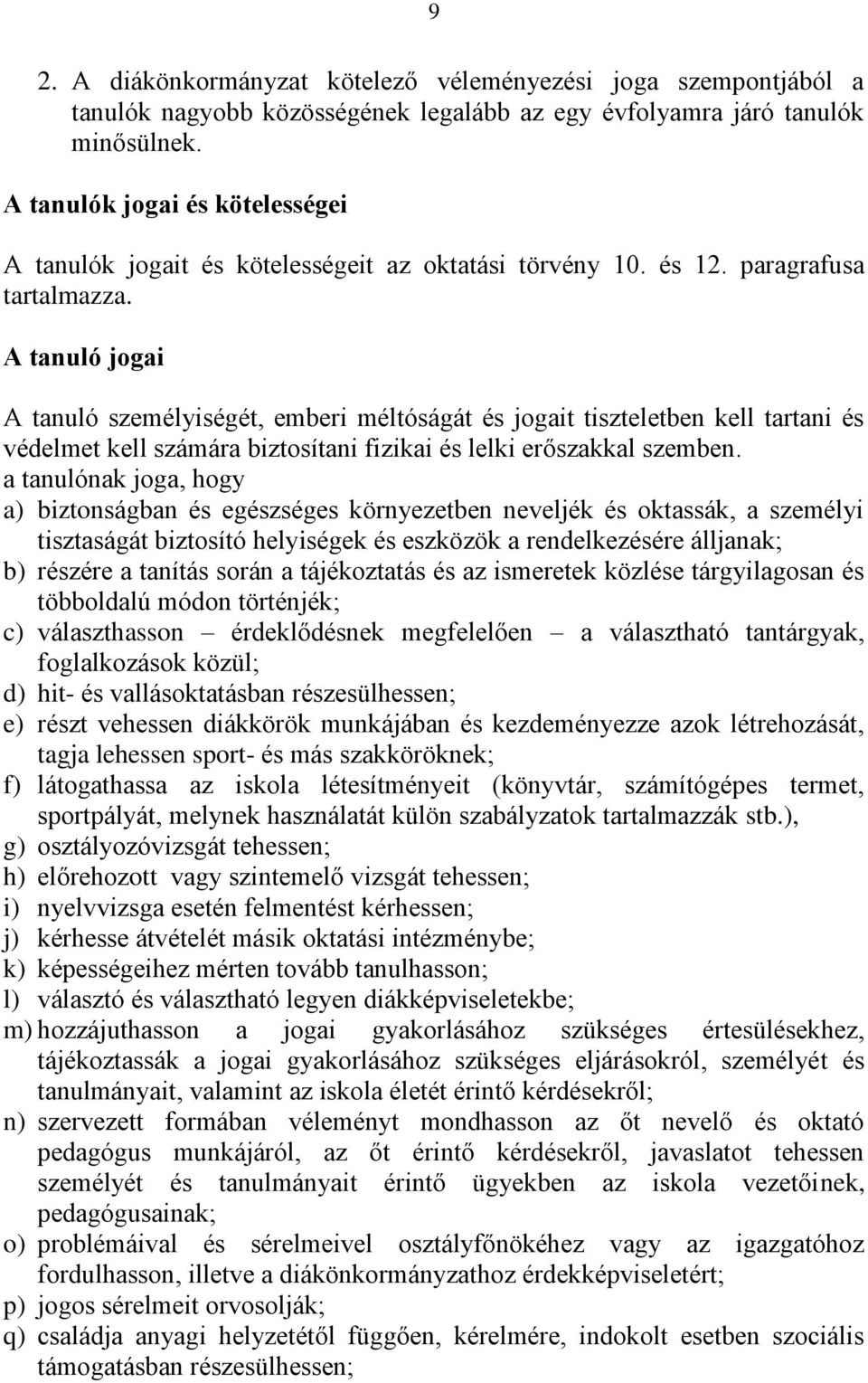 A tanuló jogai A tanuló személyiségét, emberi méltóságát és jogait tiszteletben kell tartani és védelmet kell számára biztosítani fizikai és lelki erőszakkal szemben.