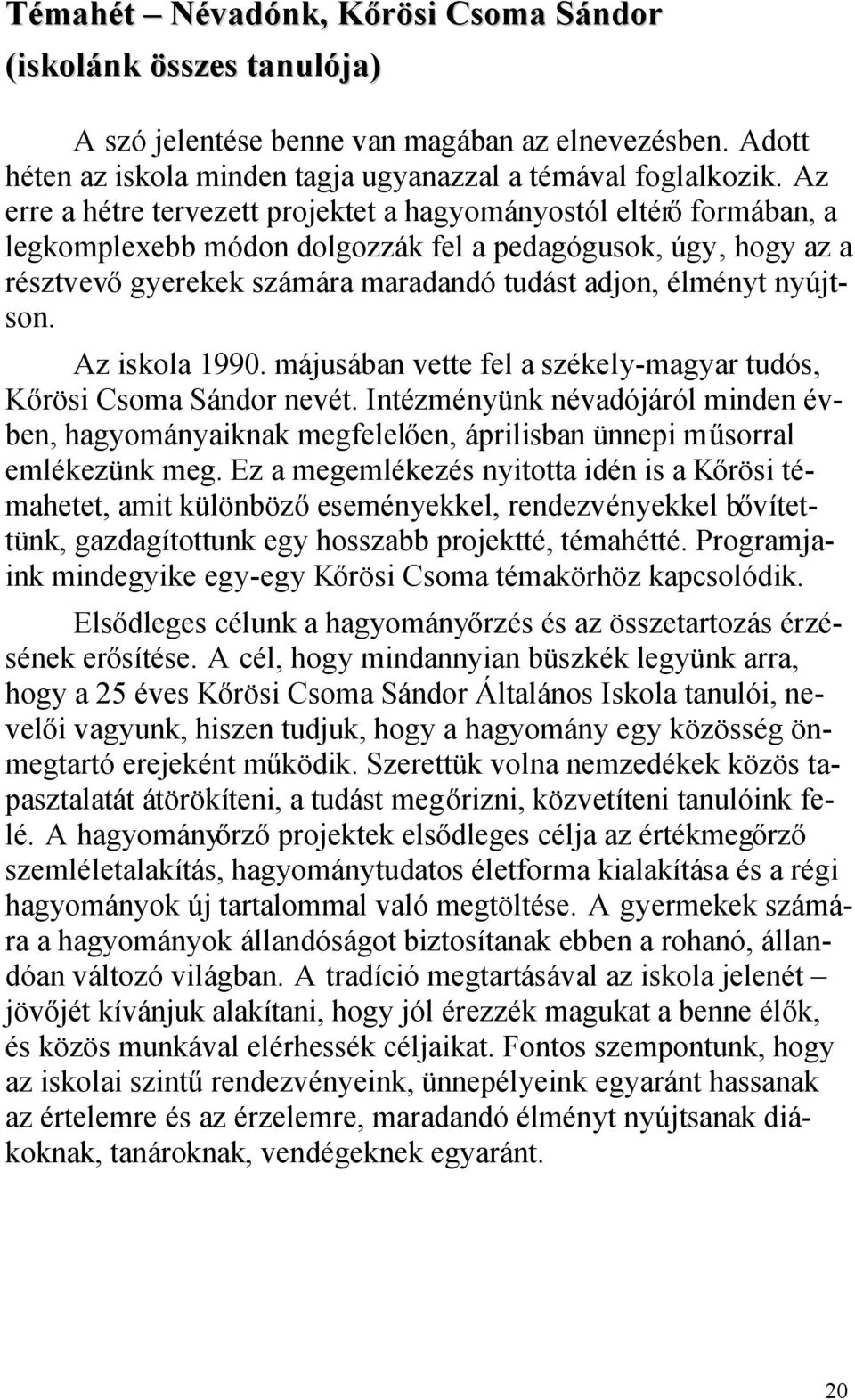 nyújtson. Az iskola 1990. májusában vette fel a székely-magyar tudós, Kőrösi Csoma Sándor nevét.