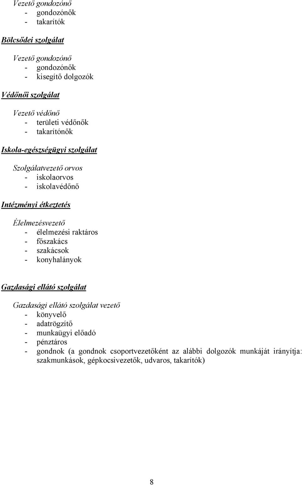 - élelmezési raktáros - főszakács - szakácsok - konyhalányok Gazdasági ellátó szolgálat Gazdasági ellátó szolgálat vezető - könyvelő - adatrögzítő -