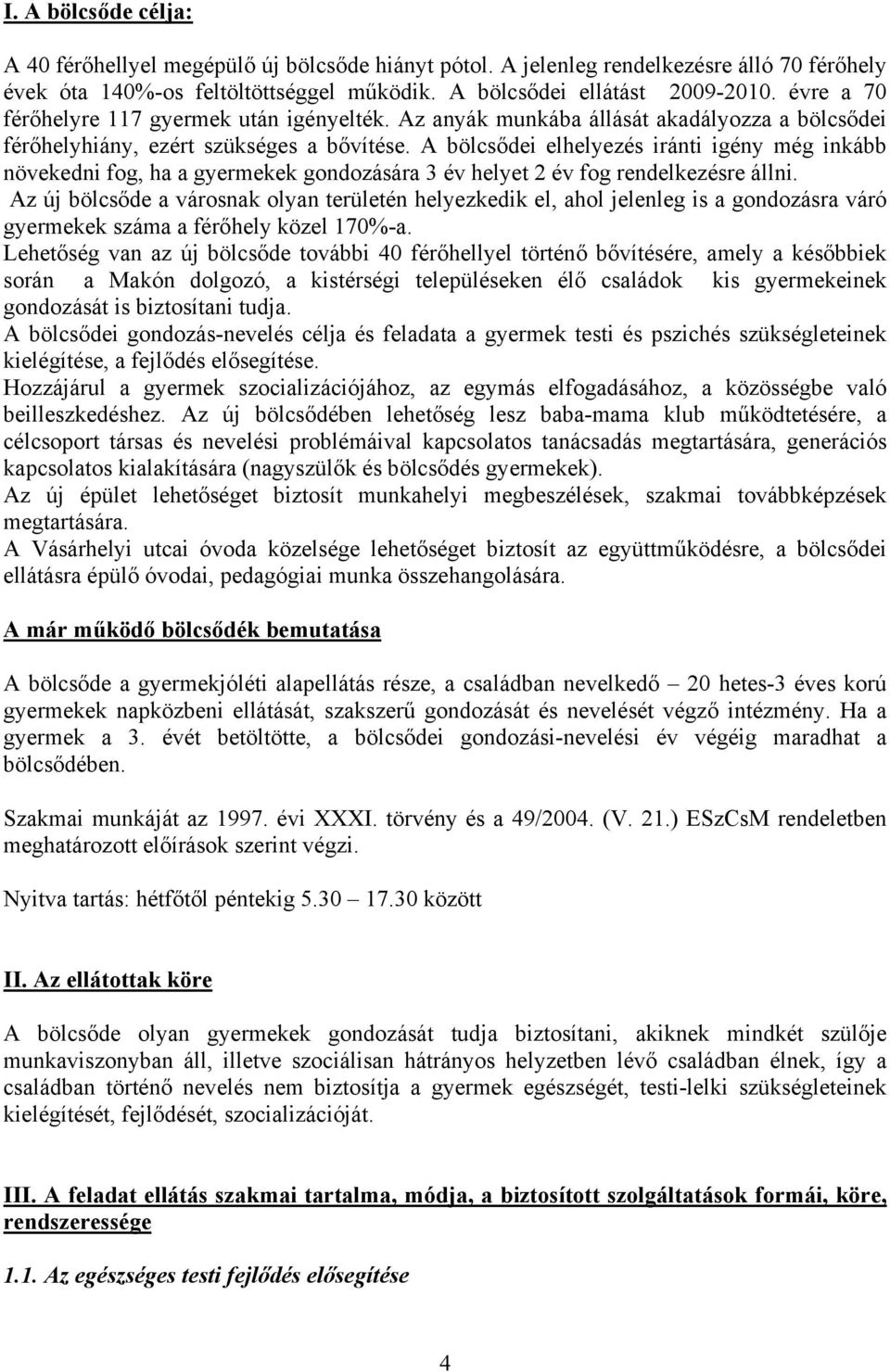 A bölcsődei elhelyezés iránti igény még inkább növekedni fog, ha a gyermekek gondozására 3 év helyet 2 év fog rendelkezésre állni.