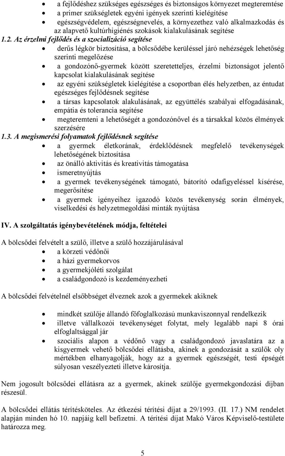 Az érzelmi fejlődés és a szocializáció segítése derűs légkör biztosítása, a bölcsődébe kerüléssel járó nehézségek lehetőség szerinti megelőzése a gondozónő-gyermek között szeretetteljes, érzelmi