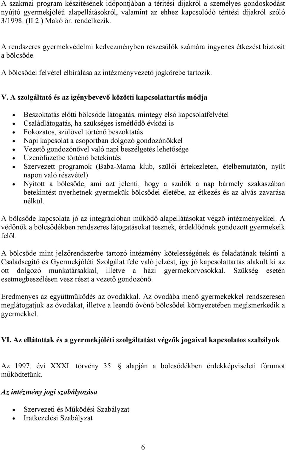 A szolgáltató és az igénybevevő közötti kapcsolattartás módja Beszoktatás előtti bölcsőde látogatás, mintegy első kapcsolatfelvétel Családlátogatás, ha szükséges ismétlődő évközi is Fokozatos,