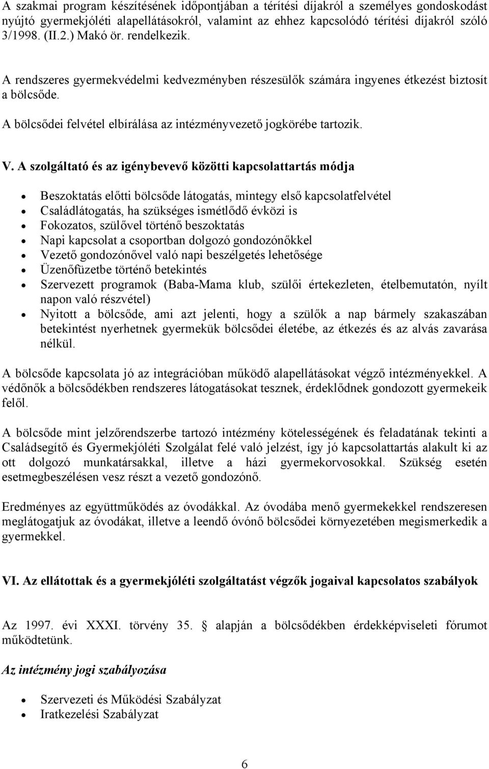 A szolgáltató és az igénybevevő közötti kapcsolattartás módja Beszoktatás előtti bölcsőde látogatás, mintegy első kapcsolatfelvétel Családlátogatás, ha szükséges ismétlődő évközi is Fokozatos,