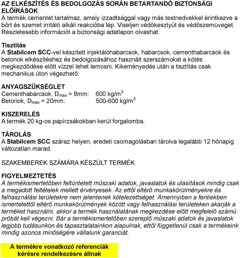 Tisztítás A Stabilcem SCC-vel készített injektálóhabarcsok, habarcsok, cementhabarcsok és betonok elkészítéshez és bedolgozásához használt szerszámokat a kötés megkezdődése előtt vízzel lehet lemosni.