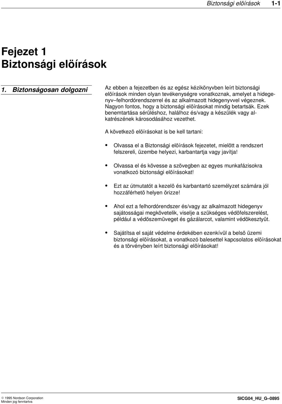 hidegenyvvel végeznek. Nagyon fontos, hogy a biztonsági elõírásokat mindig betartsák. Ezek benemtartása sérüléshoz, halálhoz és/vagy a készülék vagy alkatrészének károsodásához vezethet.