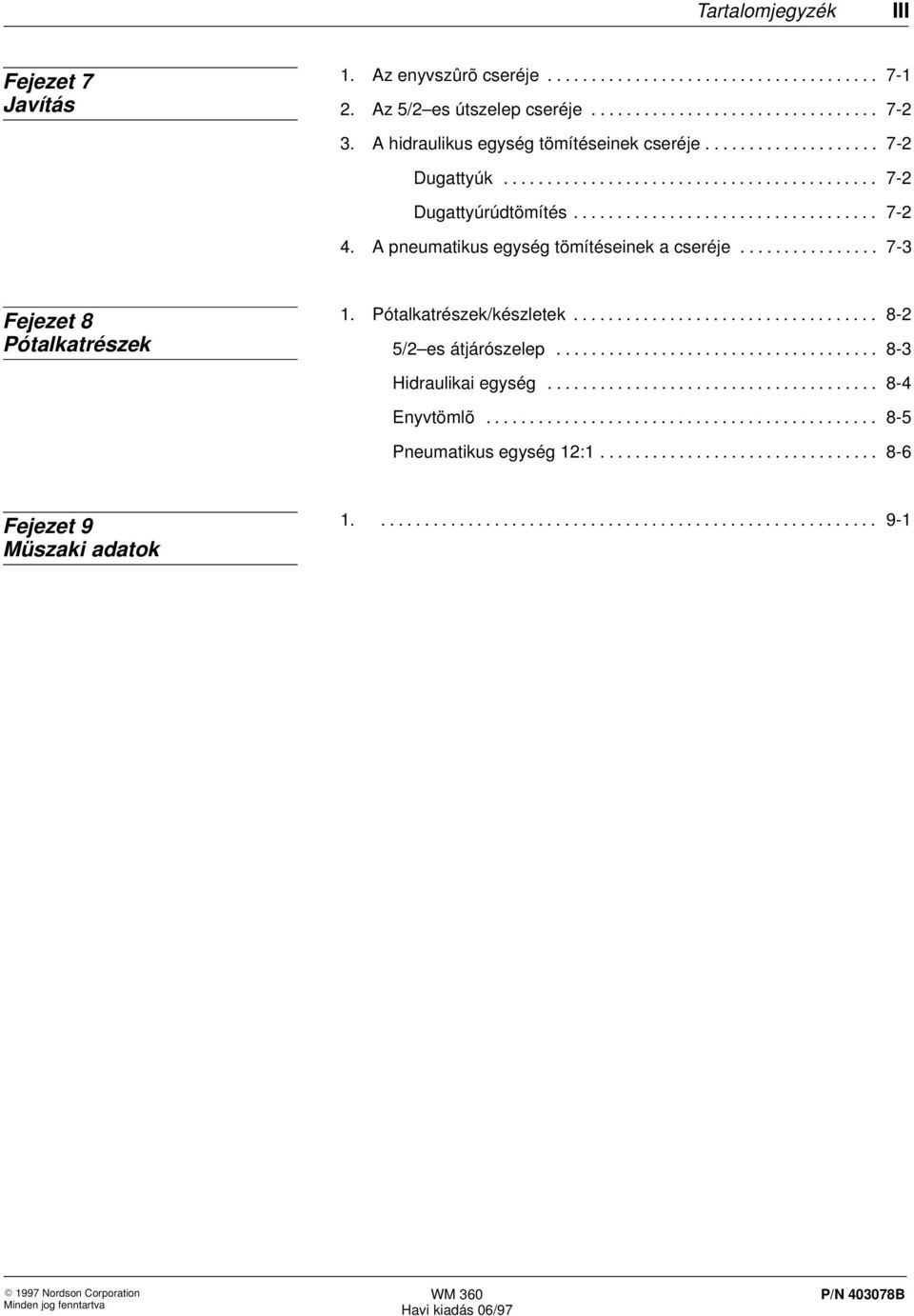 A pneumatikus egység tömítéseinek a cseréje................ 7-3 Fejezet 8 Pótalkatrészek 1. Pótalkatrészek/készletek................................... 8-2 5/2 es átjárószelep..................................... 8-3 Hidraulikai egység.