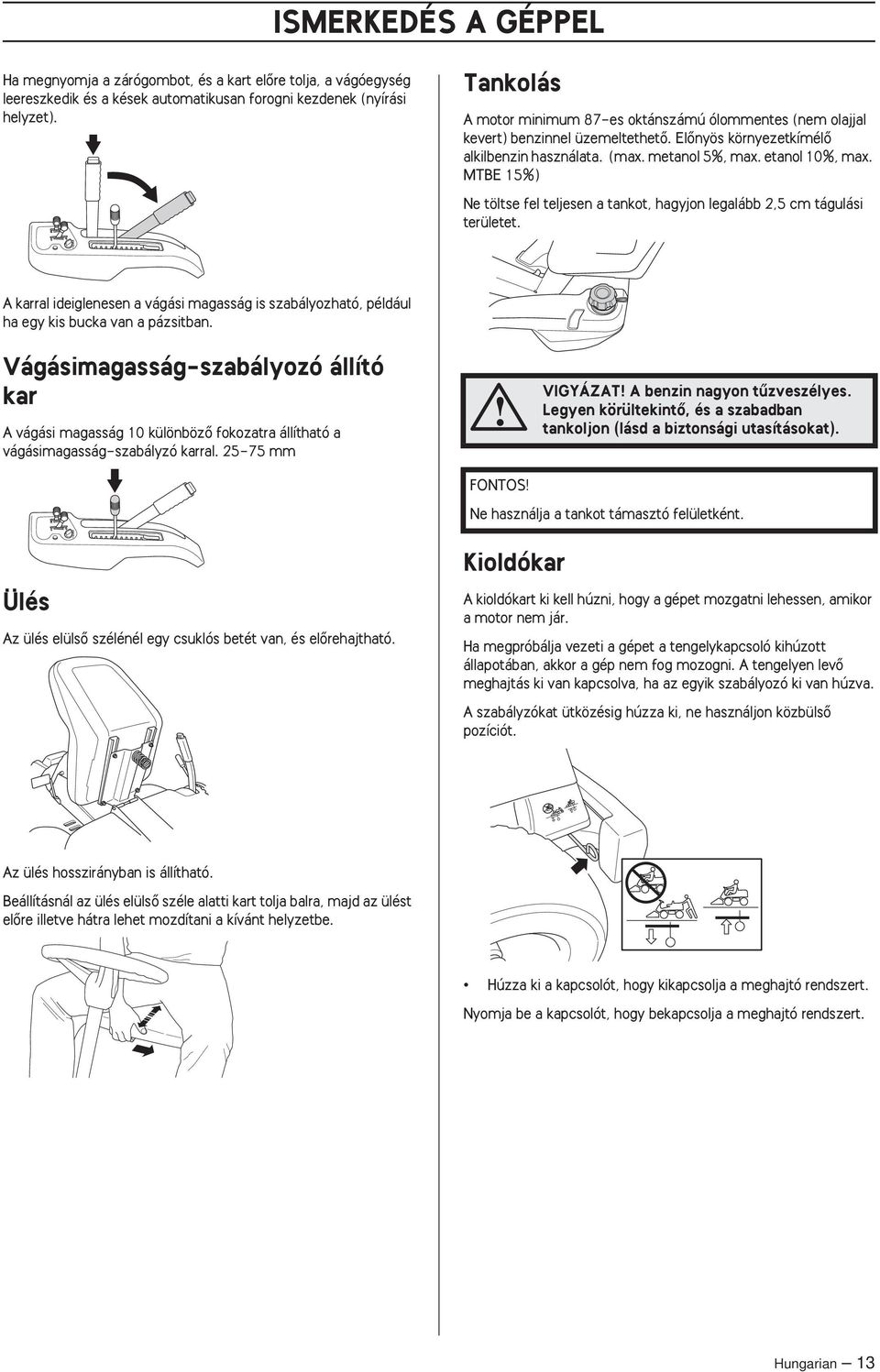 MTBE 15%) Ne töltse fel teljesen a tankot, hagyjon legalább 2,5 cm tágulási területet. A karral ideiglenesen a vágási magasság is szabályozható, például ha egy kis bucka van a pázsitban.
