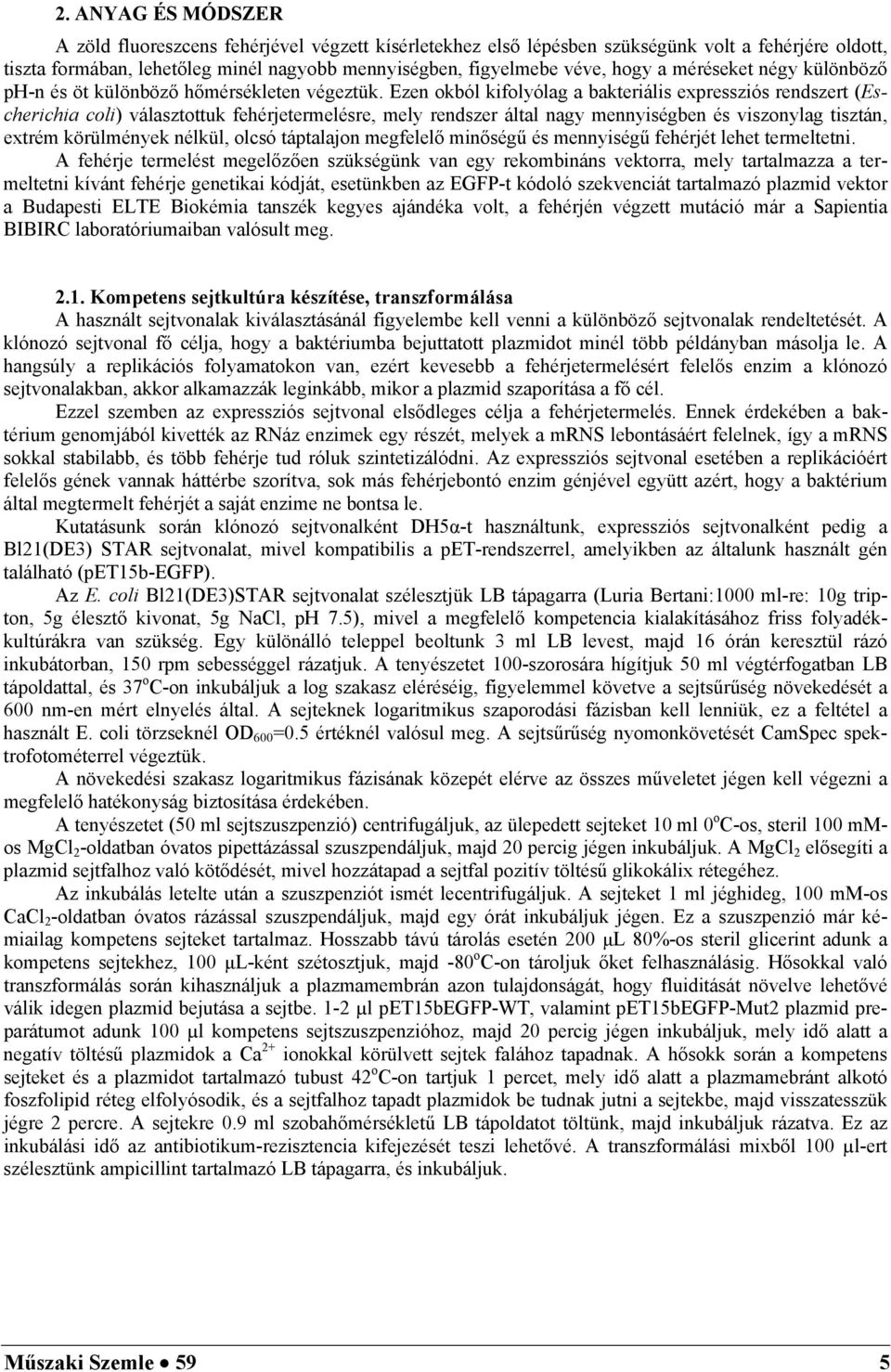 Ezen okból kifolyólag a bakteriális expressziós rendszert (Escherichia coli) választottuk fehérjetermelésre, mely rendszer által nagy mennyiségben és viszonylag tisztán, extrém körülmények nélkül,
