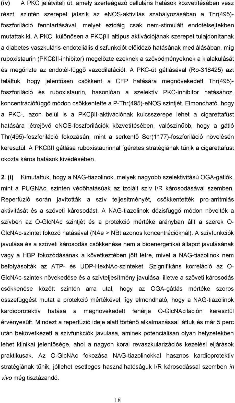 A PKC, különösen a PKCβII altípus aktivációjának szerepet tulajdonítanak a diabetes vaszkuláris-endoteliális diszfunkciót előidéző hatásának mediálásában, míg ruboxistaurin (PKCßII-inhibitor)