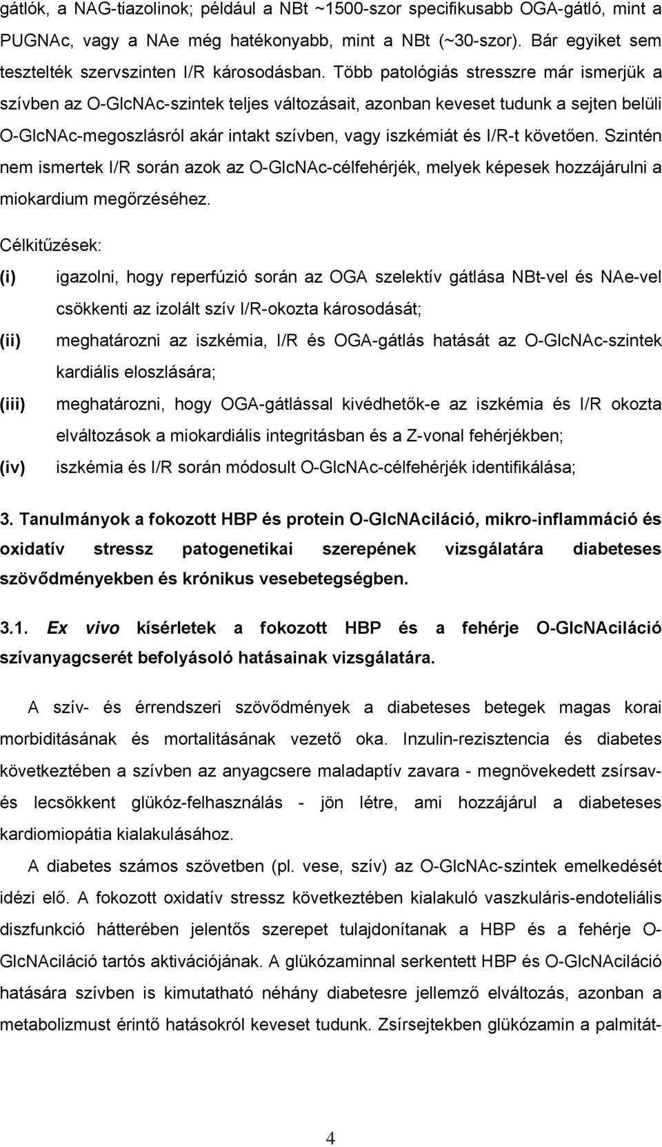követően. Szintén nem ismertek I/R során azok az O-GlcNAc-célfehérjék, melyek képesek hozzájárulni a miokardium megőrzéséhez.