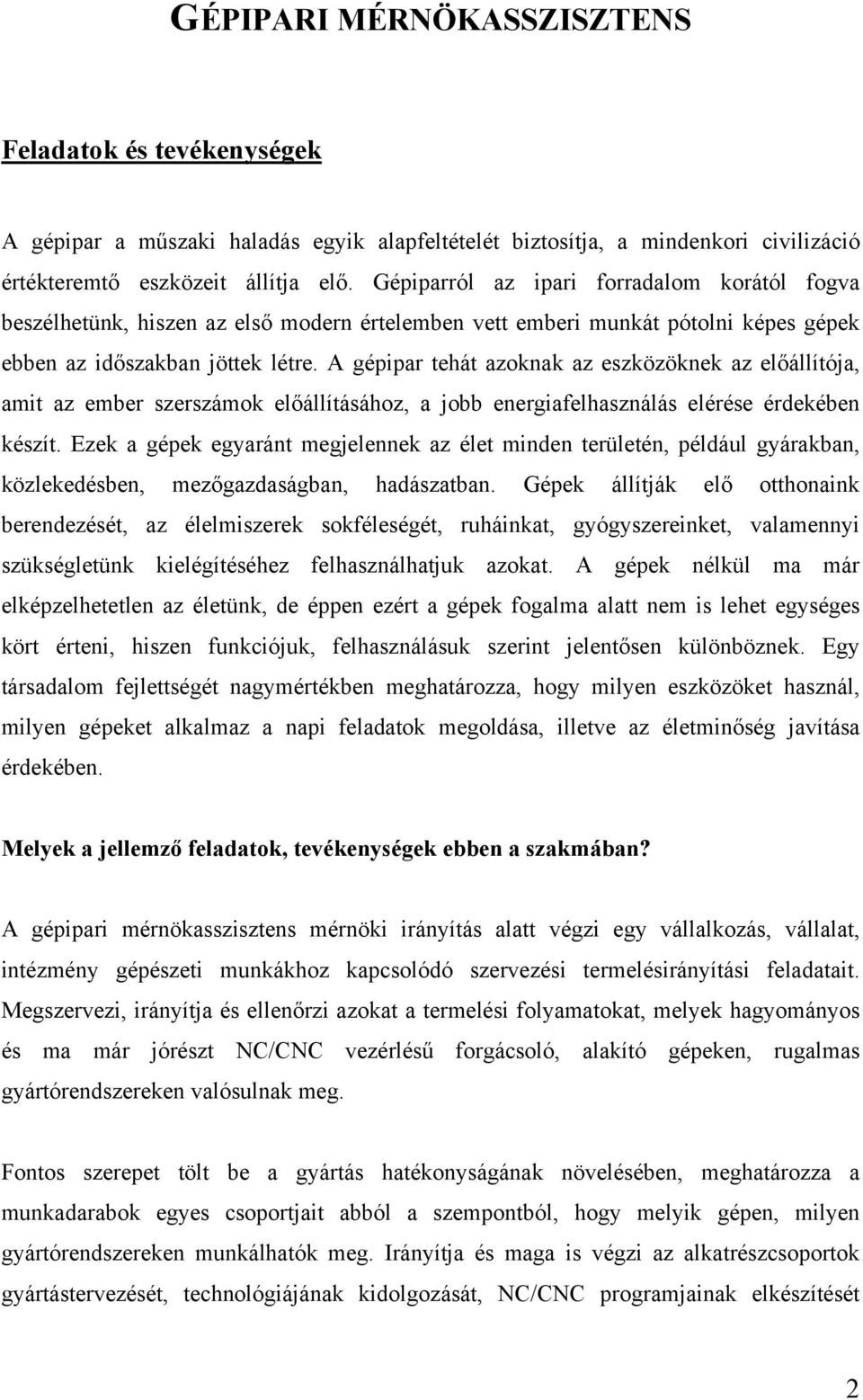 A gépipar tehát azoknak az eszközöknek az előállítója, amit az ember szerszámok előállításához, a jobb energiafelhasználás elérése érdekében készít.