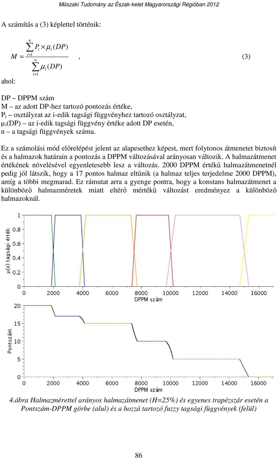 Ez a számolási mód előrelépést jelent az alapesethez képest mert folytonos átmenetet biztosít és a halmazok határain a pontozás a DPPM változásával arányosan változik.