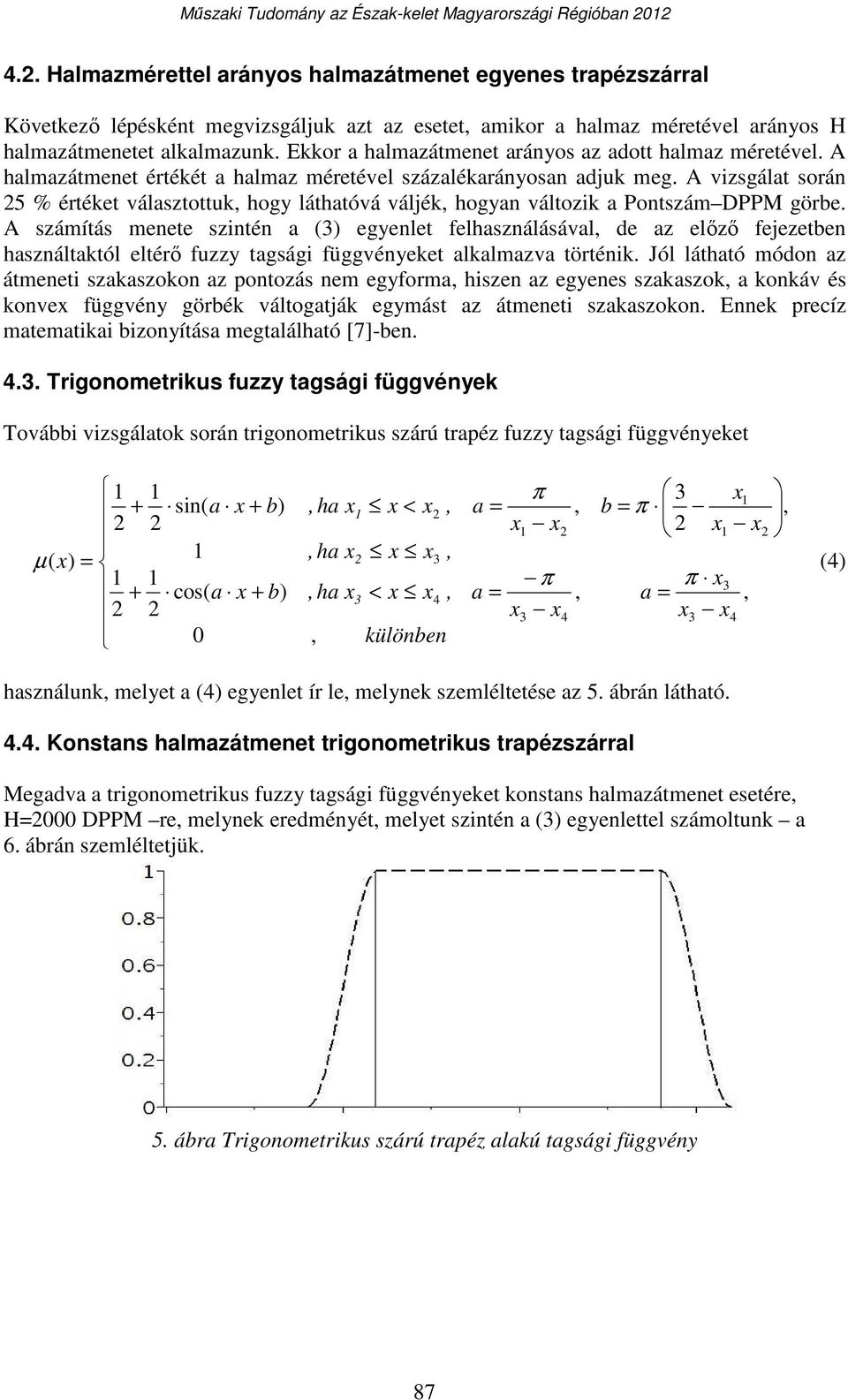 Ekkor a halmazátmenet arányos az adott halmaz méretével. A halmazátmenet értékét a halmaz méretével százalékarányosan adjuk meg.