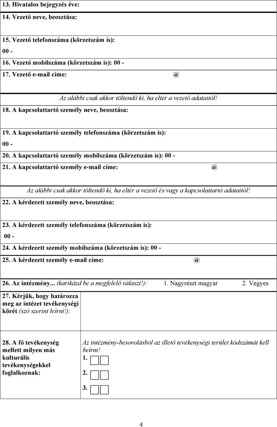 A kapcsolattartó személy mobilszáma (körzetszám is): 00-21. A kapcsolattartó személy e-mail címe: @ Az alábbi csak akkor töltendő ki, ha eltér a vezető és/vagy a kapcsolattartó adataitól! 22.