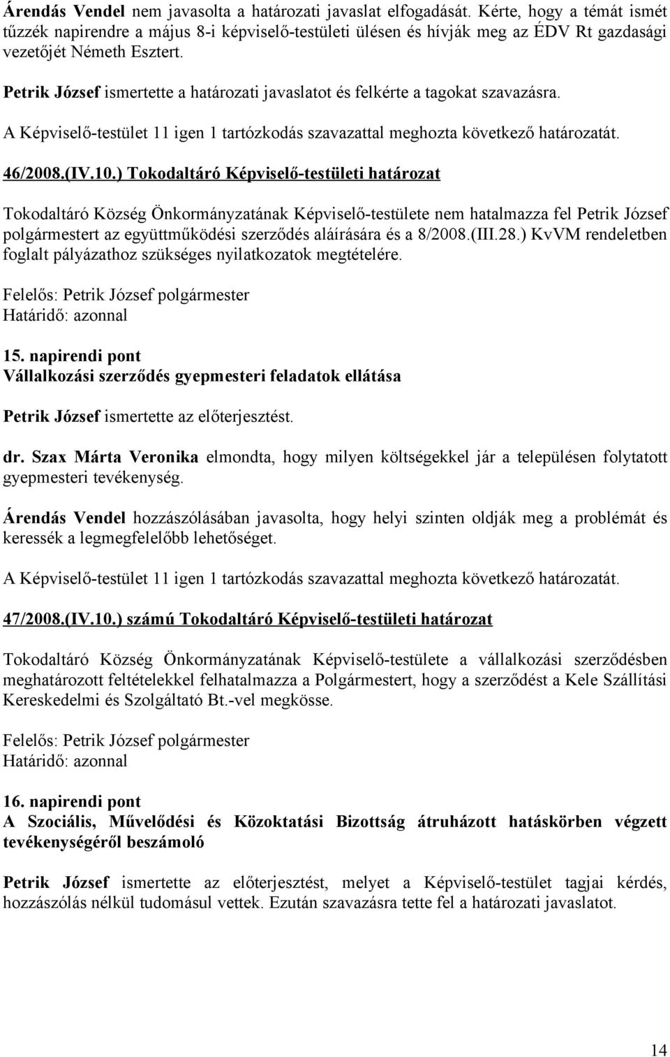 Petrik József ismertette a határozati javaslatot és felkérte a tagokat szavazásra. A Képviselő-testület 11 igen 1 tartózkodás szavazattal meghozta következő határozatát. 46/2008.(IV.10.