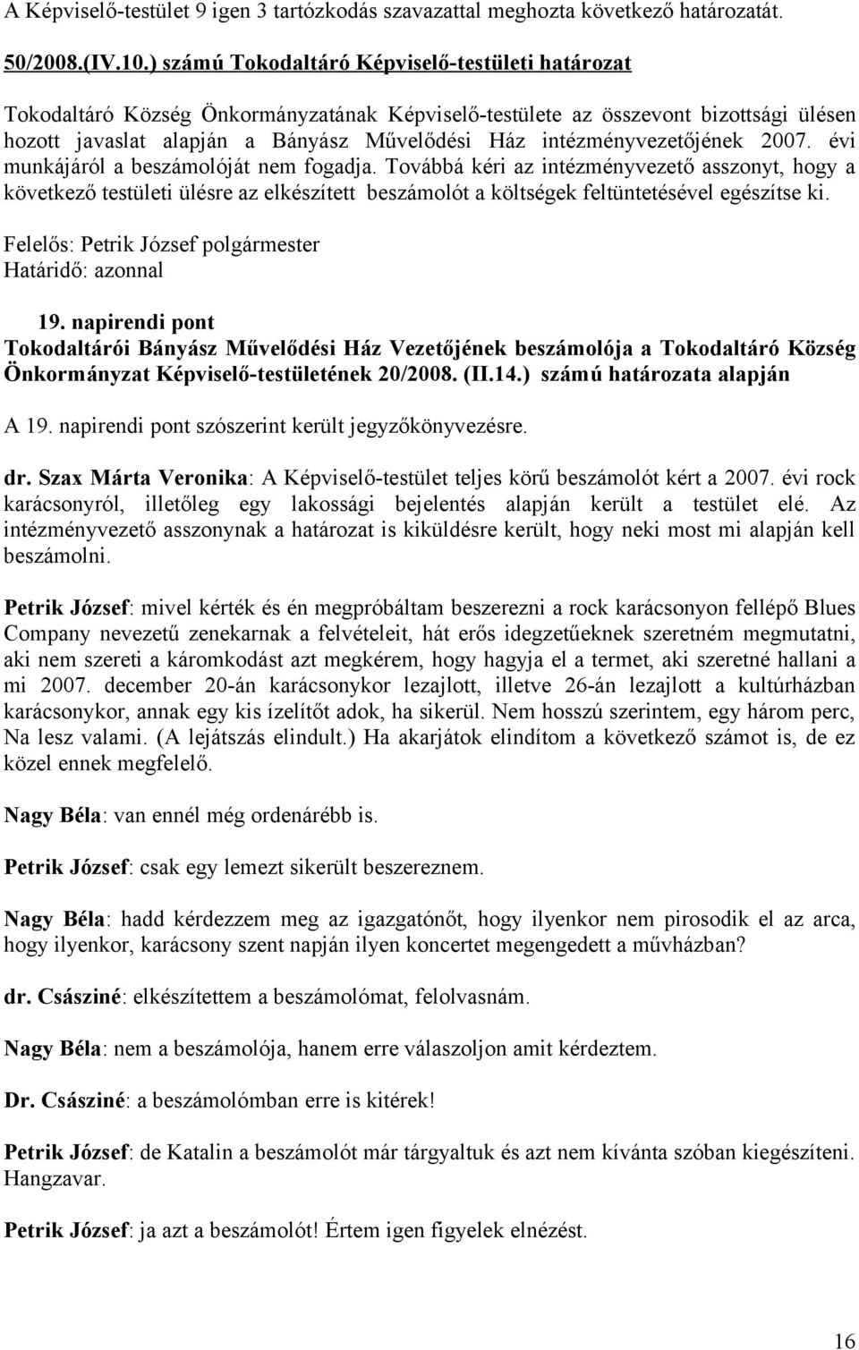 intézményvezetőjének 2007. évi munkájáról a beszámolóját nem fogadja.